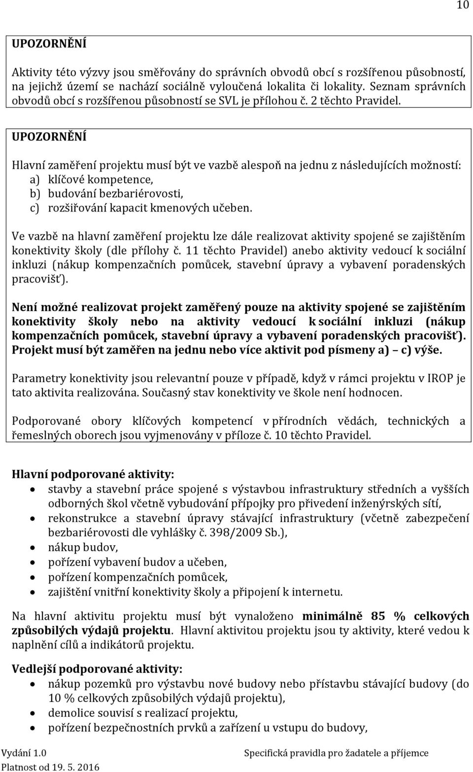 UPOZORNĚNÍ Hlavní zaměření projektu musí být ve vazbě alespoň na jednu z následujících možností: a) klíčové kompetence, b) budování bezbariérovosti, c) rozšiřování kapacit kmenových učeben.