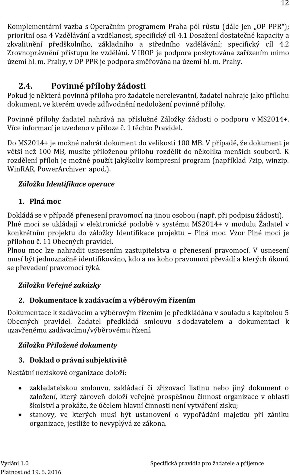 V IROP je podpora poskytována zařízením mimo území hl. m. Prahy, v OP PPR je podpora směřována na území hl. m. Prahy. 2.4.