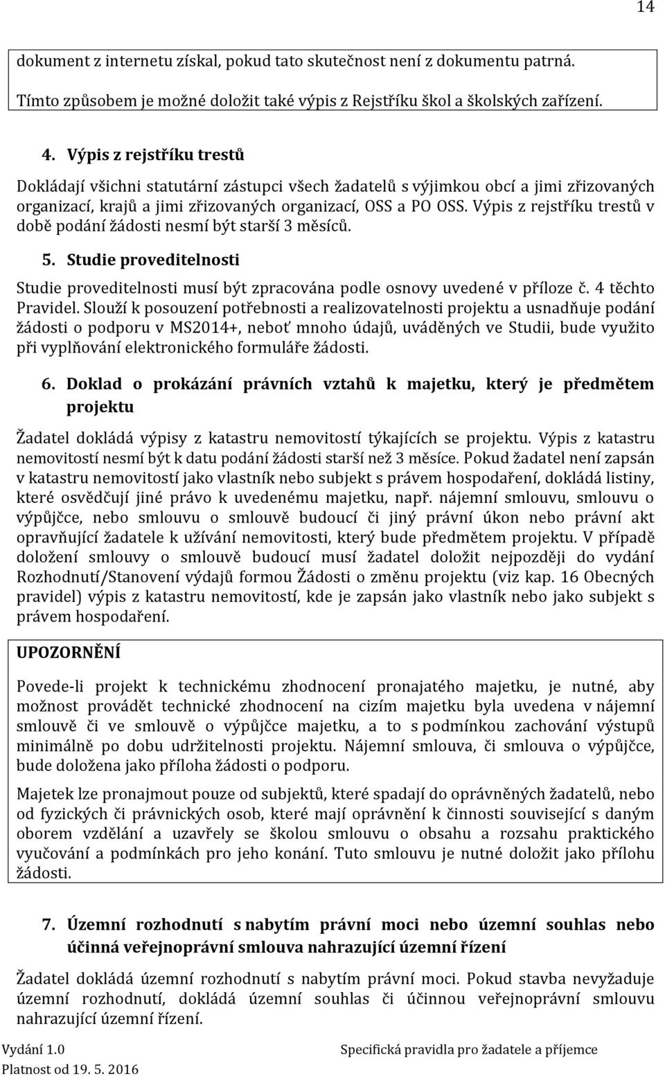 Výpis z rejstříku trestů v době podání žádosti nesmí být starší 3 měsíců. 5. Studie proveditelnosti Studie proveditelnosti musí být zpracována podle osnovy uvedené v příloze č. 4 těchto Pravidel.