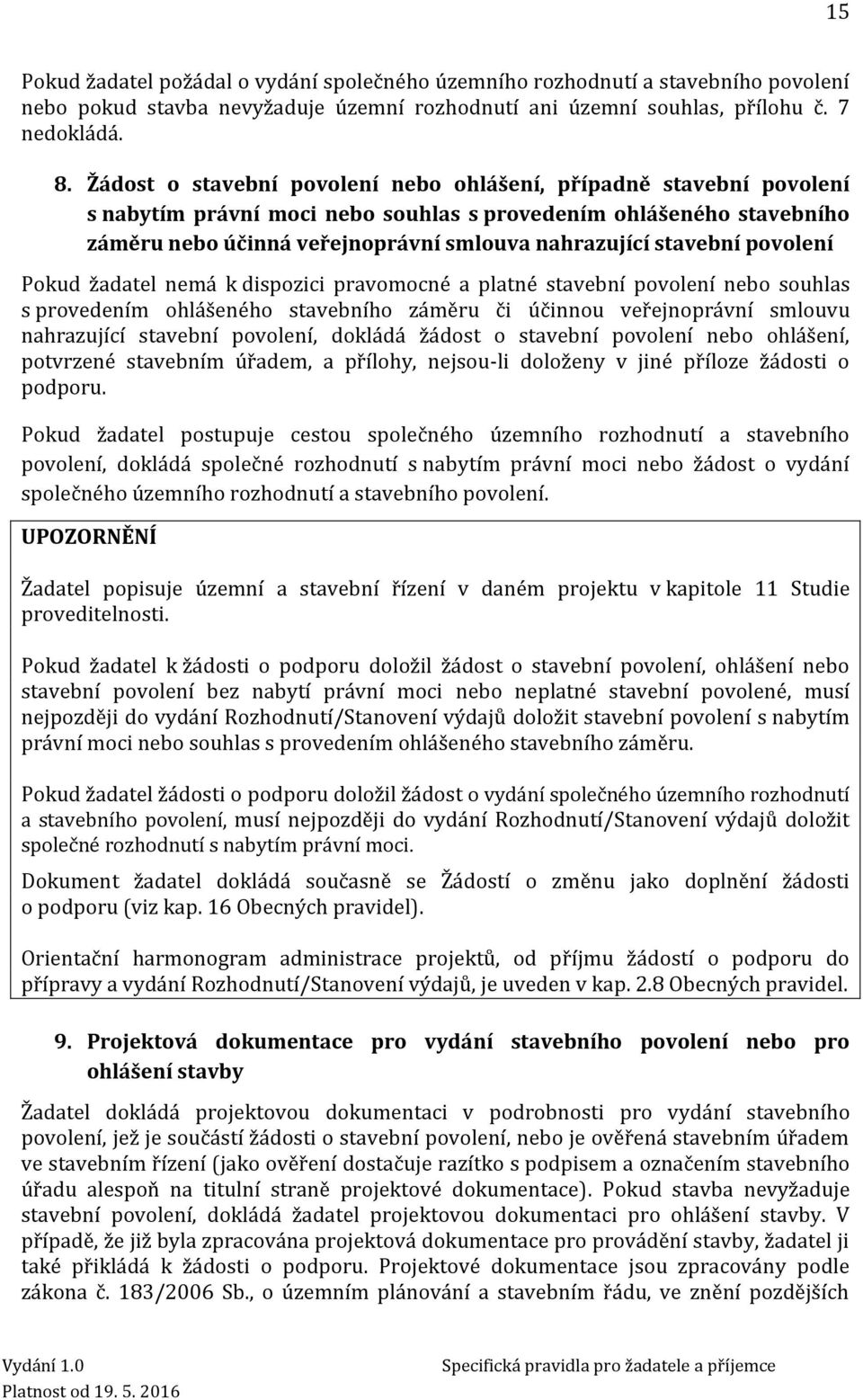 stavební povolení Pokud žadatel nemá k dispozici pravomocné a platné stavební povolení nebo souhlas s provedením ohlášeného stavebního záměru či účinnou veřejnoprávní smlouvu nahrazující stavební