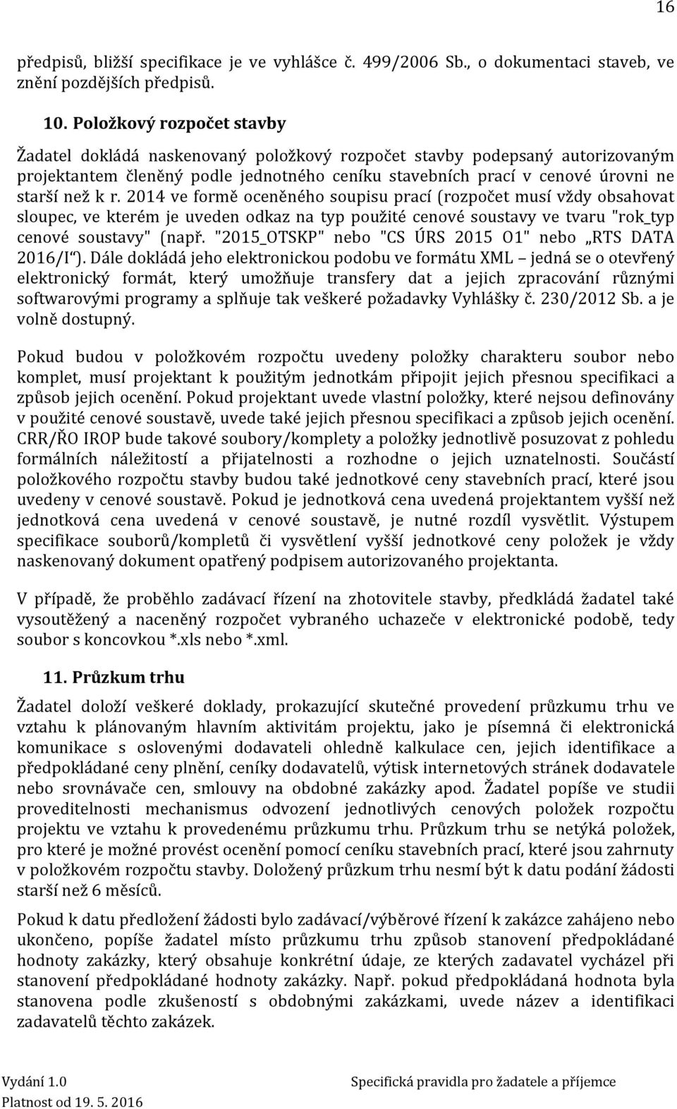 2014 ve formě oceněného soupisu prací (rozpočet musí vždy obsahovat sloupec, ve kterém je uveden odkaz na typ použité cenové soustavy ve tvaru "rok_typ cenové soustavy" (např.