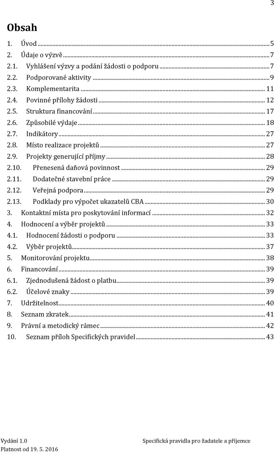 .. 29 2.12. Veřejná podpora... 29 2.13. Podklady pro výpočet ukazatelů CBA... 30 3. Kontaktní místa pro poskytování informací... 32 4. Hodnocení a výběr projektů... 33 4.1. Hodnocení žádosti o podporu.