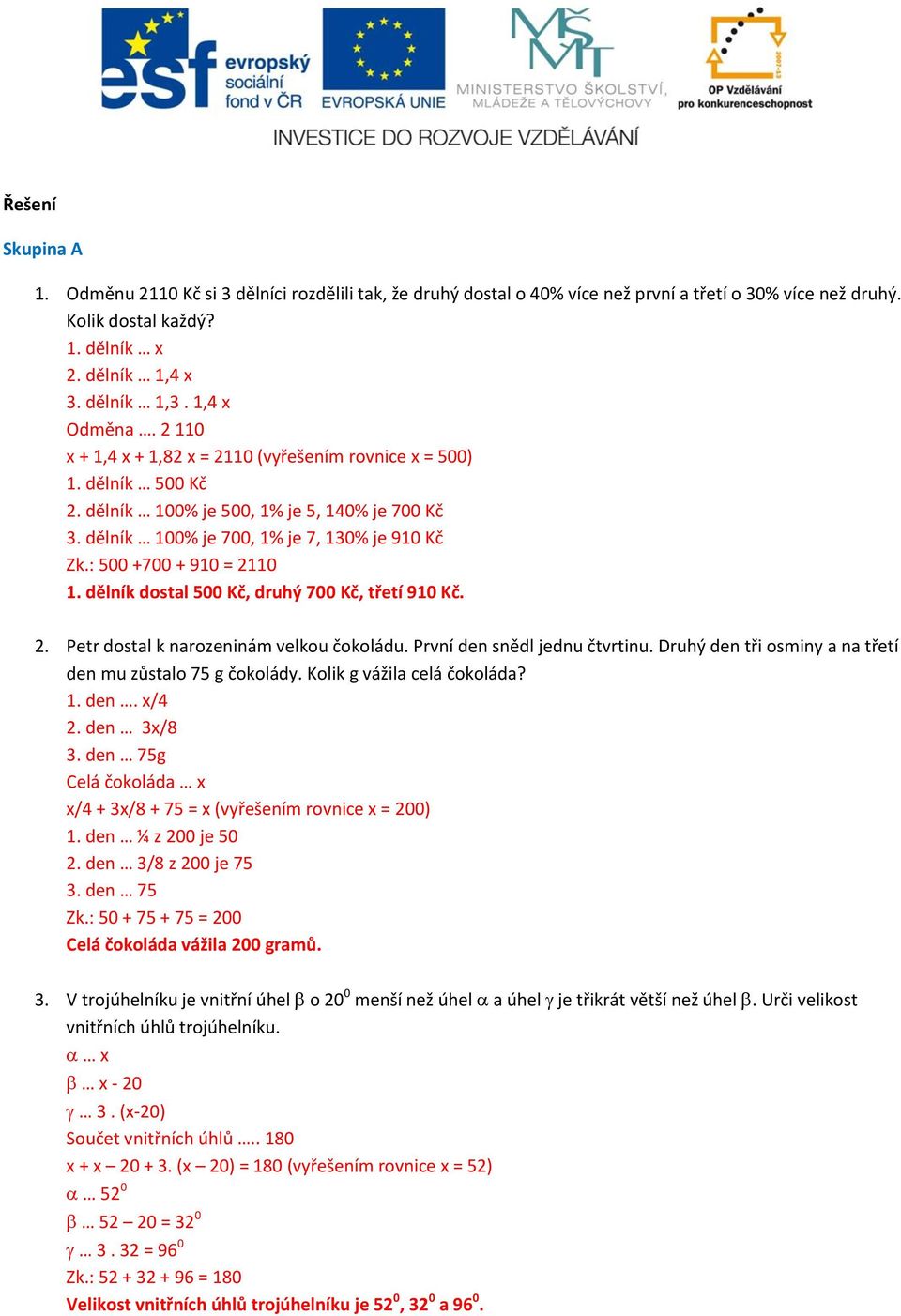 : 500 +700 + 910 = 2110 1. dělník dostal 500 Kč, druhý 700 Kč, třetí 910 Kč. 2. Petr dostal k narozeninám velkou čokoládu. První den snědl jednu čtvrtinu.