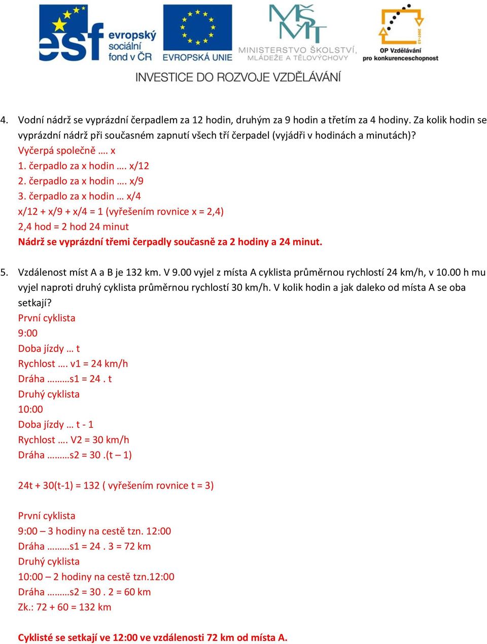 čerpadlo za x hodin x/4 x/12 + x/9 + x/4 = 1 (vyřešením rovnice x = 2,4) 2,4 hod = 2 hod 24 minut Nádrž se vyprázdní třemi čerpadly současně za 2 hodiny a 24 minut. 5. Vzdálenost míst A a B je 132 km.