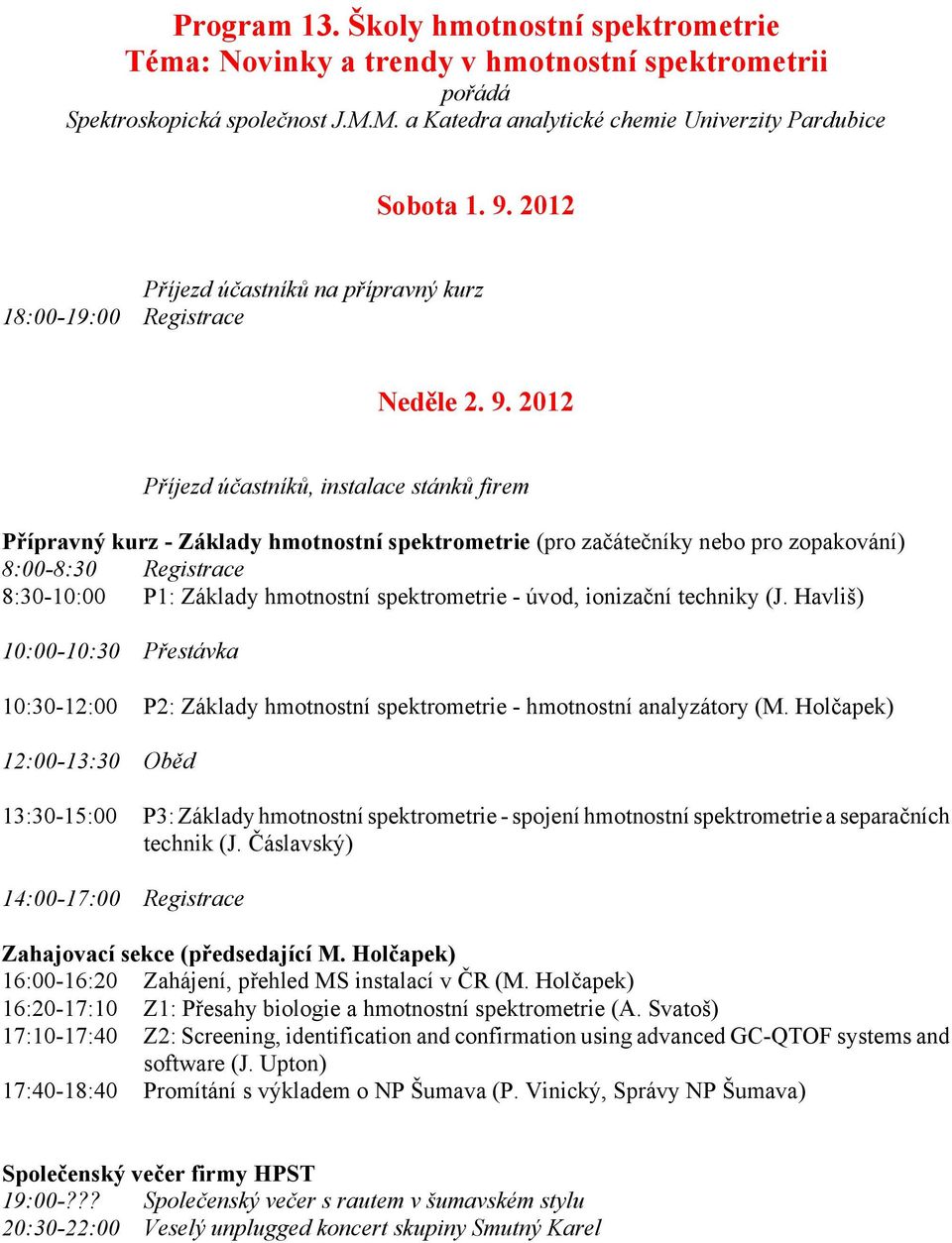 2012 Příjezd účastníků, instalace stánků firem Přípravný kurz - Základy hmotnostní spektrometrie (pro začátečníky nebo pro zopakování) 8:00-8:30 Registrace 8:30-10:00 P1: Základy hmotnostní