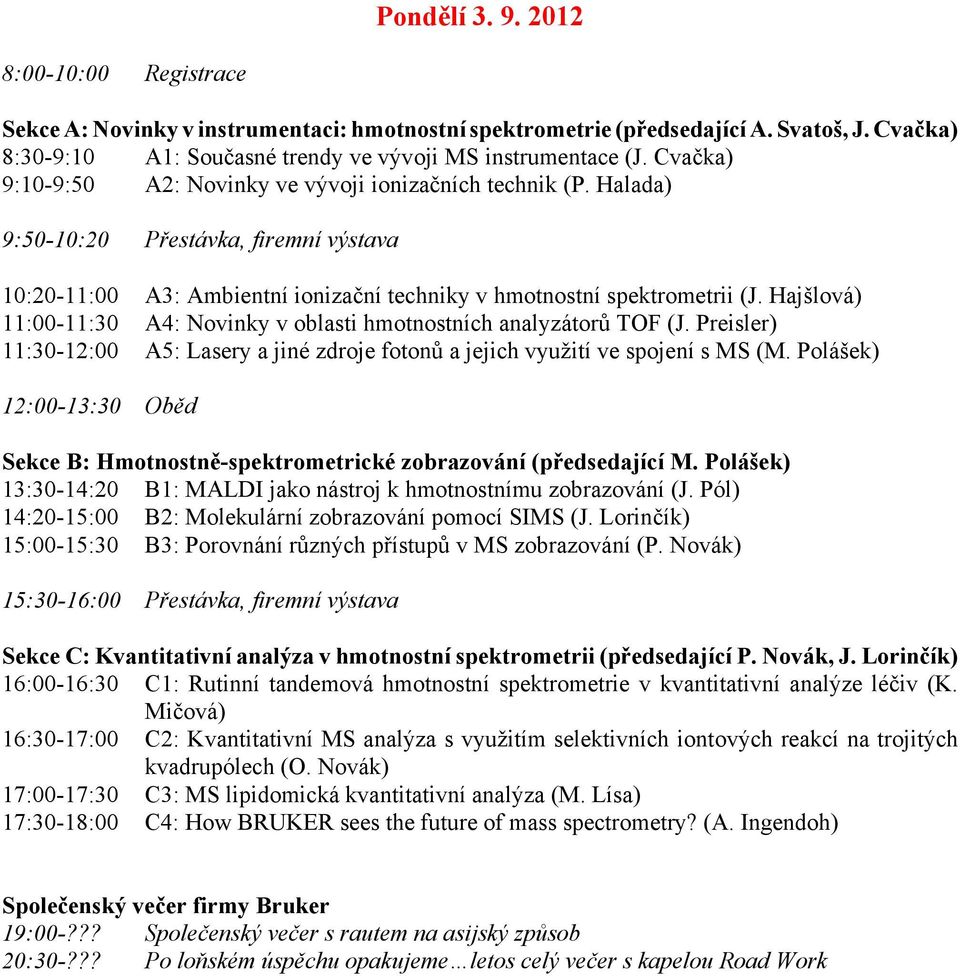 Hajšlová) 11:00-11:30 A4: Novinky v oblasti hmotnostních analyzátorů TOF (J. Preisler) 11:30-12:00 A5: Lasery a jiné zdroje fotonů a jejich využití ve spojení s MS (M.