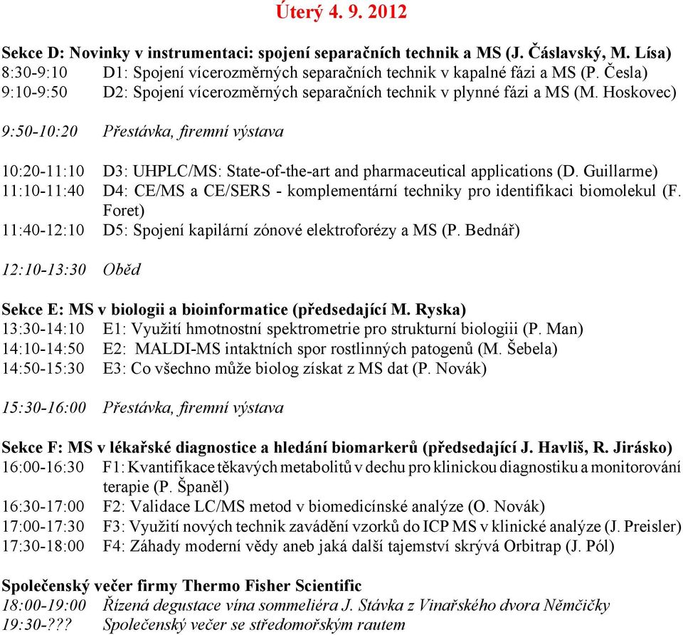 Guillarme) 11:10-11:40 D4: CE/MS a CE/SERS - komplementární techniky pro identifikaci biomolekul (F. Foret) 11:40-12:10 D5: Spojení kapilární zónové elektroforézy a MS (P.