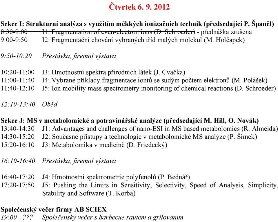 Cvačka) 11:00-11:40 I4: Vybrané příklady fragmentace iontů se sudým počtem elektronů (M. Polášek) 11:40-12:10 I5: Ion mobility mass spectrometry monitoring of chemical reactions (D.