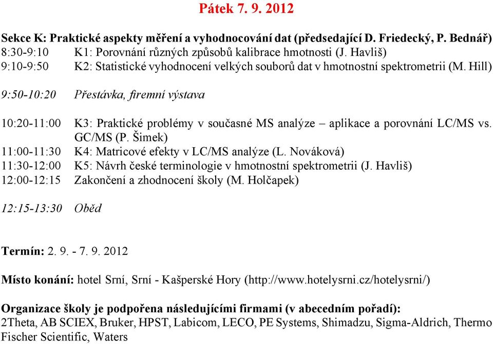 Šimek) 11:00-11:30 K4: Matricové efekty v LC/MS analýze (L. Nováková) 11:30-12:00 K5: Návrh české terminologie v hmotnostní spektrometrii (J. Havliš) 12:00-12:15 Zakončení a zhodnocení školy (M.