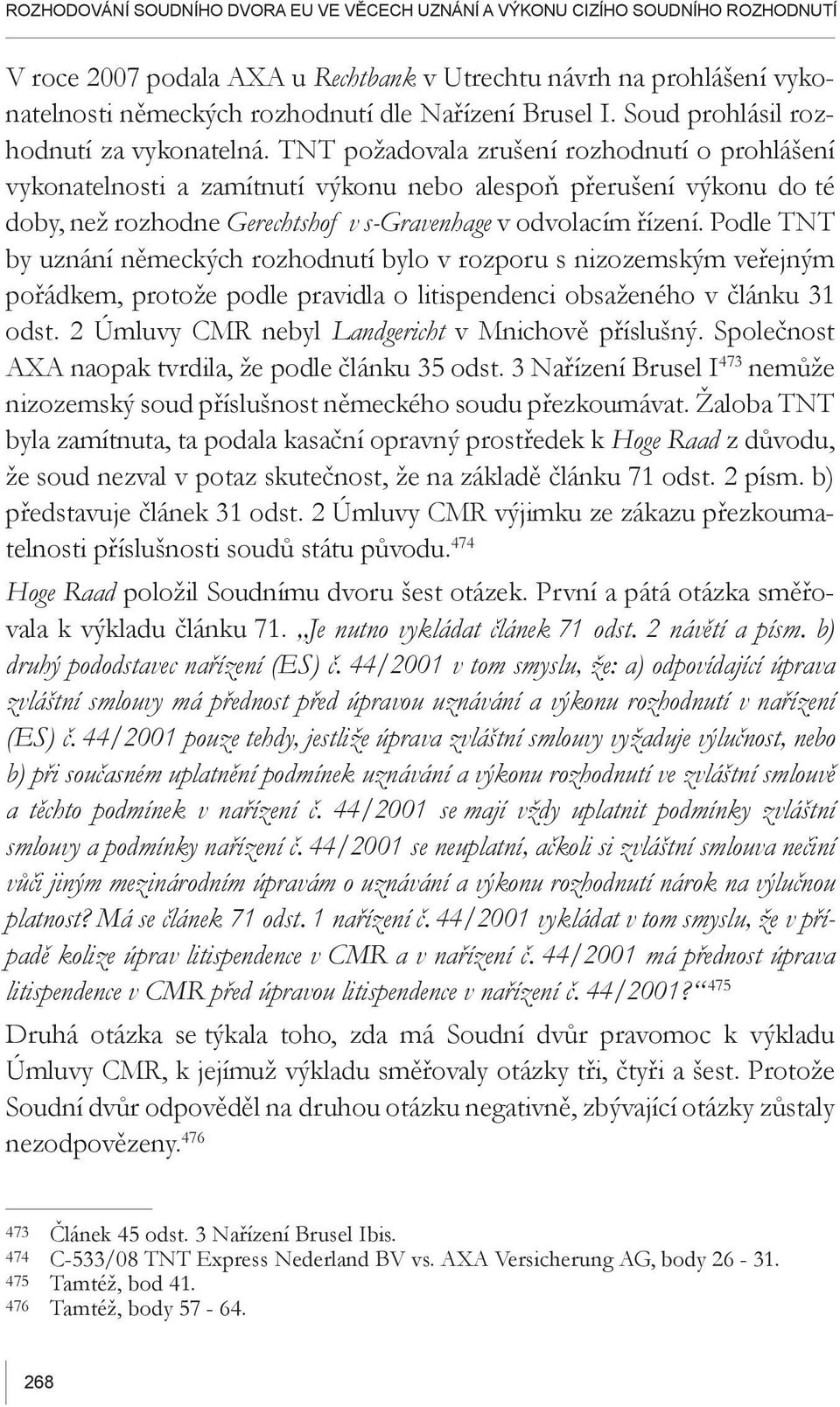 TNT požadovala zrušení rozhodnutí o prohlášení vykonatelnosti a zamítnutí výkonu nebo alespoň přerušení výkonu do té doby, než rozhodne Gerechtshof v s-gravenhage v odvolacím řízení.