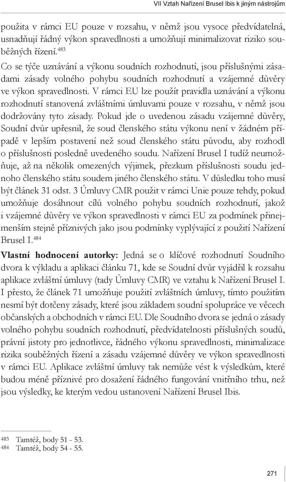 V rámci EU lze použít pravidla uznávání a výkonu rozhodnutí stanovená zvláštními úmluvami pouze v rozsahu, v němž jsou dodržovány tyto zásady.