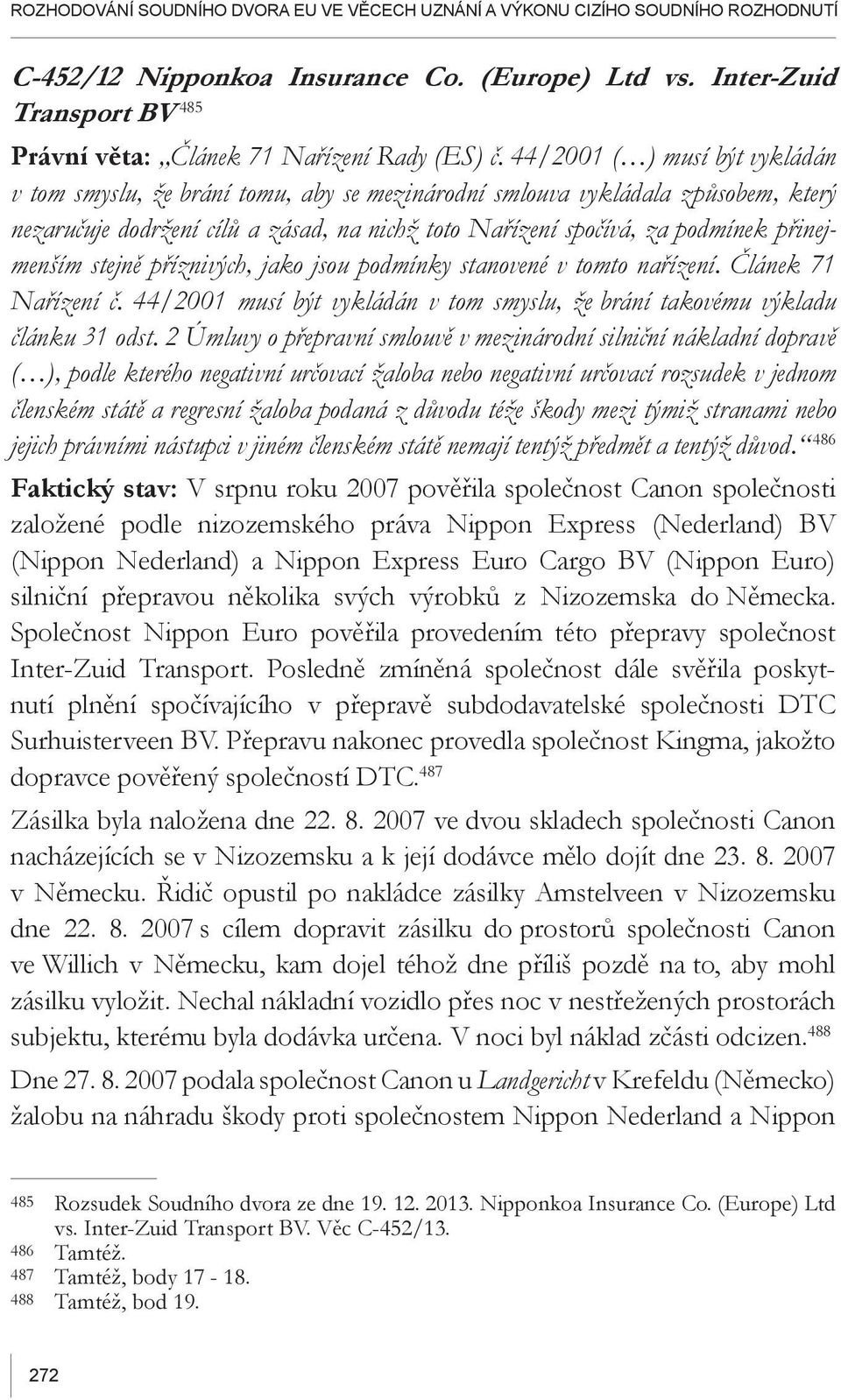 44/2001 ( ) musí být vykládán v tom smyslu, že brání tomu, aby se mezinárodní smlouva vykládala způsobem, který nezaručuje dodržení cílů a zásad, na nichž toto Nařízení spočívá, za podmínek