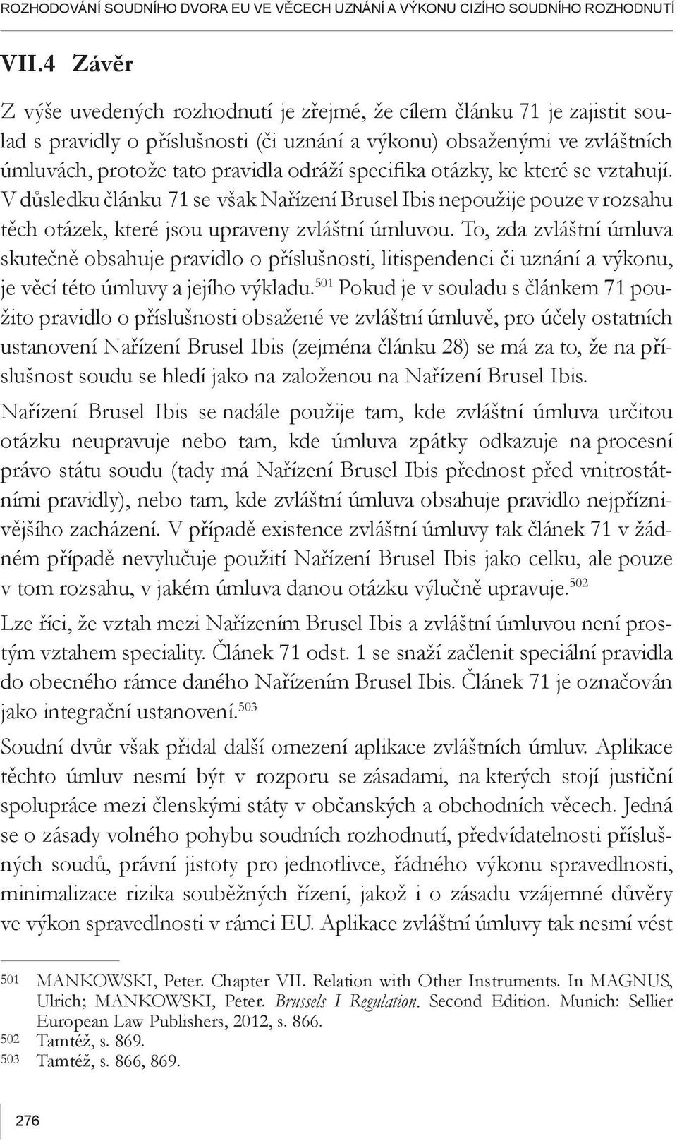 specifika otázky, ke které se vztahují. V důsledku článku 71 se však Nařízení Brusel Ibis nepoužije pouze v rozsahu těch otázek, které jsou upraveny zvláštní úmluvou.