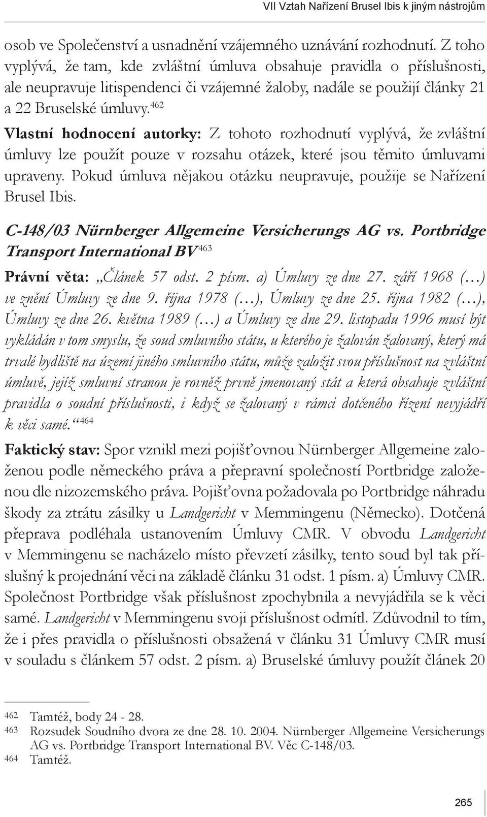 462 Vlastní hodnocení autorky: Z tohoto rozhodnutí vyplývá, že zvláštní úmluvy lze použít pouze v rozsahu otázek, které jsou těmito úmluvami upraveny.
