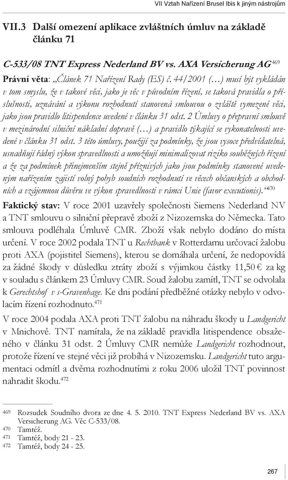 44/2001 ( ) musí být vykládán v tom smyslu, že v takové věci, jako je věc v původním řízení, se taková pravidla o příslušnosti, uznávání a výkonu rozhodnutí stanovená smlouvou o zvláště vymezené