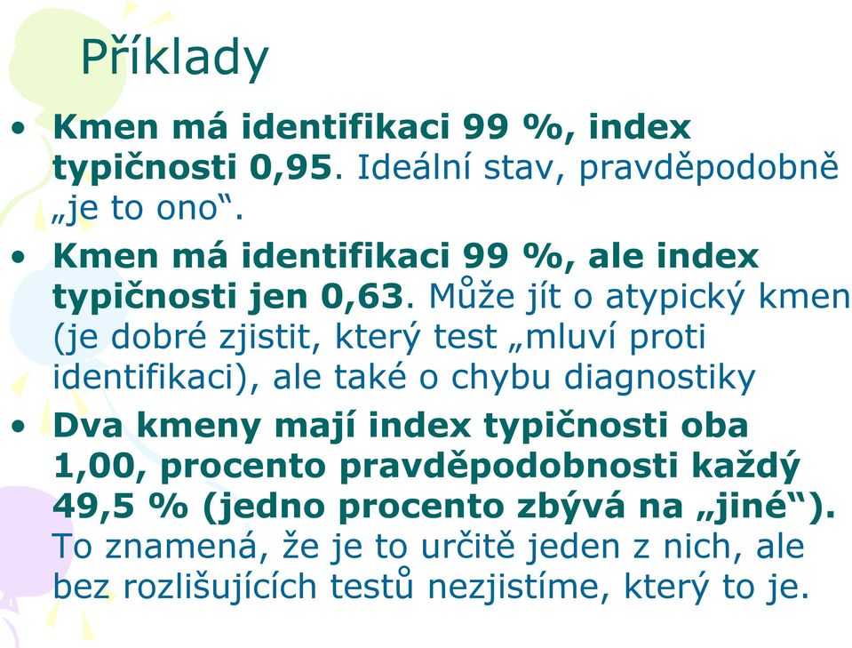Může jít o atypický kmen (je dobré zjistit, který test mluví proti identifikaci), ale také o chybu diagnostiky Dva
