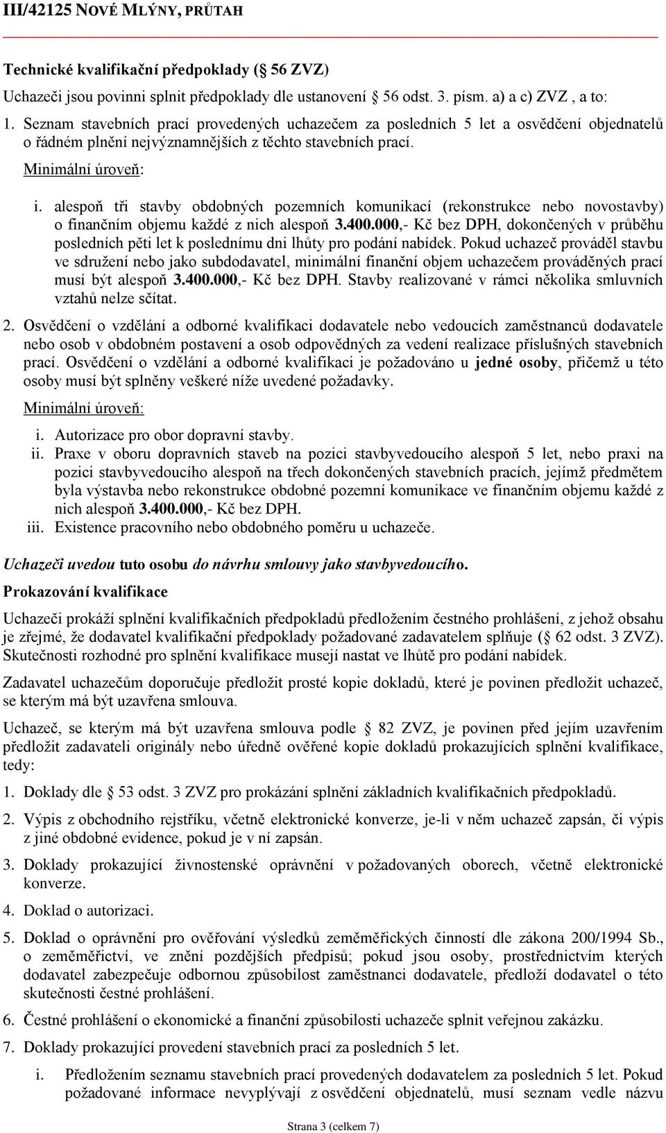 alespoň tři stavby obdobných pozemních komunikací (rekonstrukce nebo novostavby) o finančním objemu každé z nich alespoň 3.400.