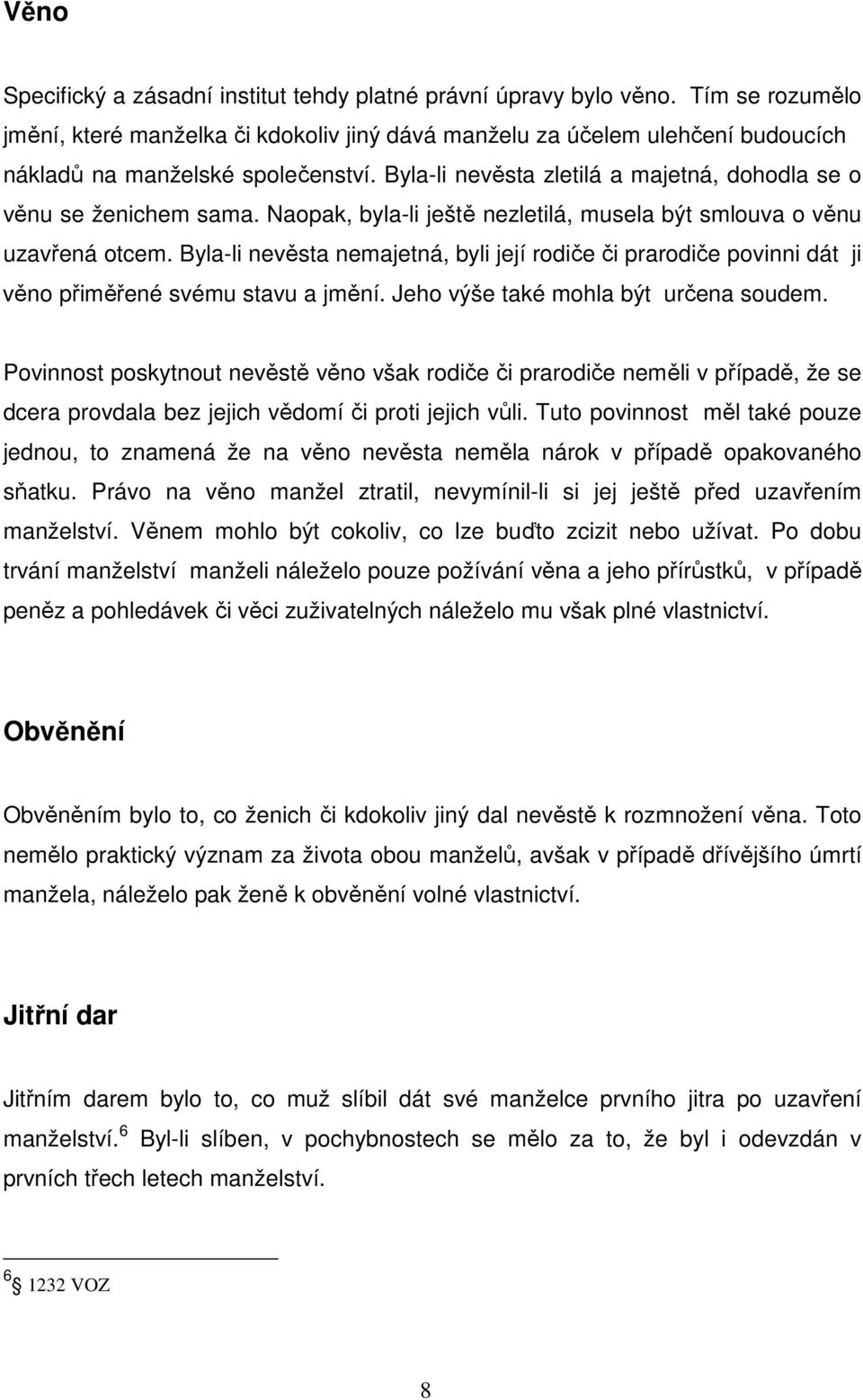 Byla-li nevěsta zletilá a majetná, dohodla se o věnu se ženichem sama. Naopak, byla-li ještě nezletilá, musela být smlouva o věnu uzavřená otcem.