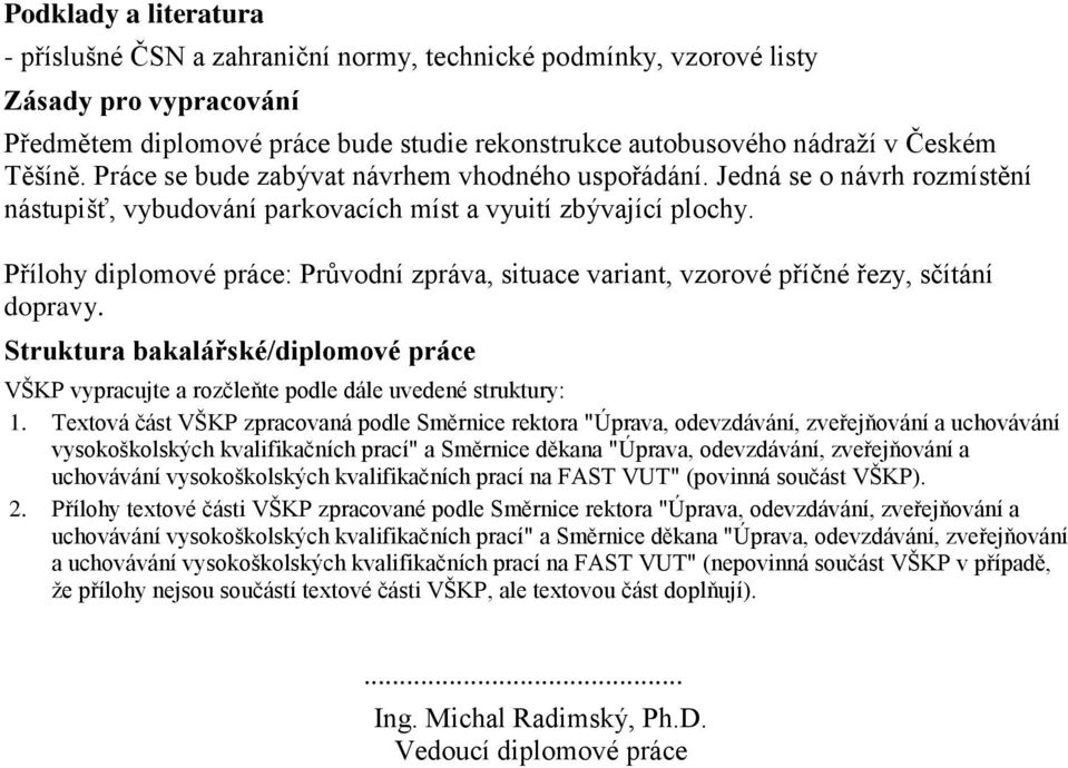 Přílohy diplomové práce: Průvodní zpráva, situace variant, vzorové příčné řezy, sčítání dopravy. Struktura bakalářské/diplomové práce VŠKP vypracujte a rozčleňte podle dále uvedené struktury: 1.