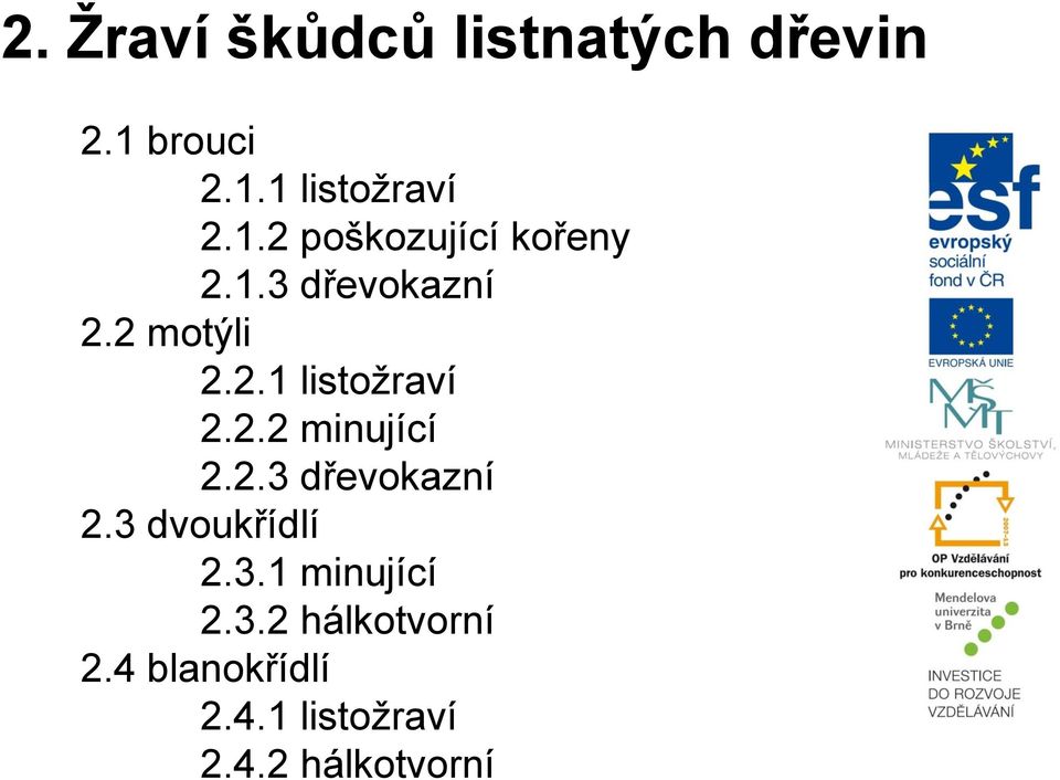 3.1 minující 2.3.2 hálkotvorní 2.4 blanokřídlí 2.4.1 listožraví 2.