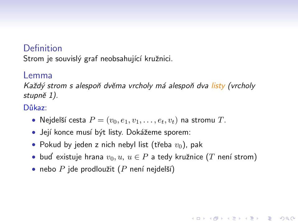 Důkaz: Nejdelší cesta P = (v 0, e 1, v 1,..., e t, v t ) na stromu T. Její konce musí být listy.