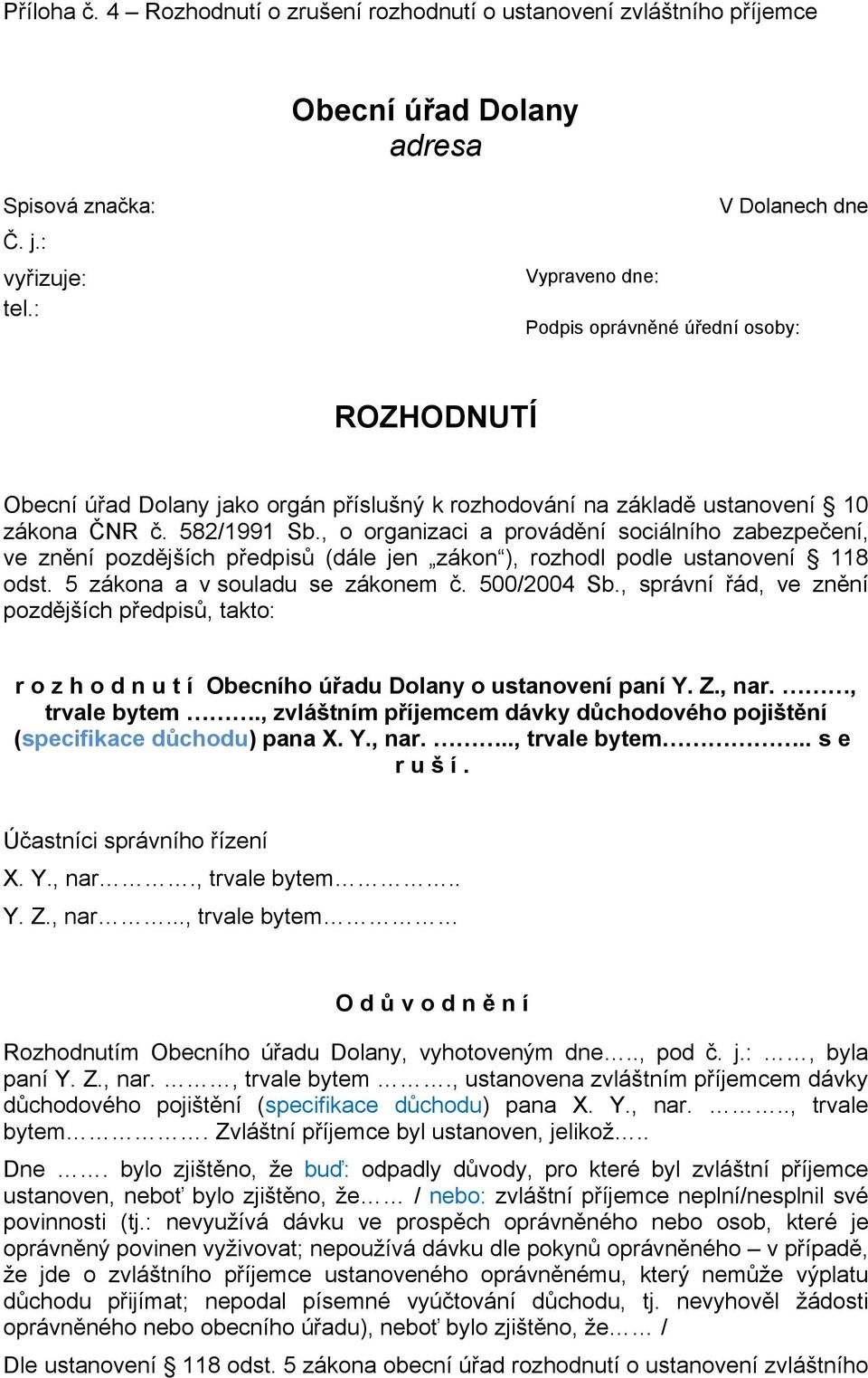 , o organizaci a provádění sociálního zabezpečení, ve znění pozdějších předpisů (dále jen zákon ), rozhodl podle ustanovení 118 odst. 5 zákona a v souladu se zákonem č. 500/2004 Sb.