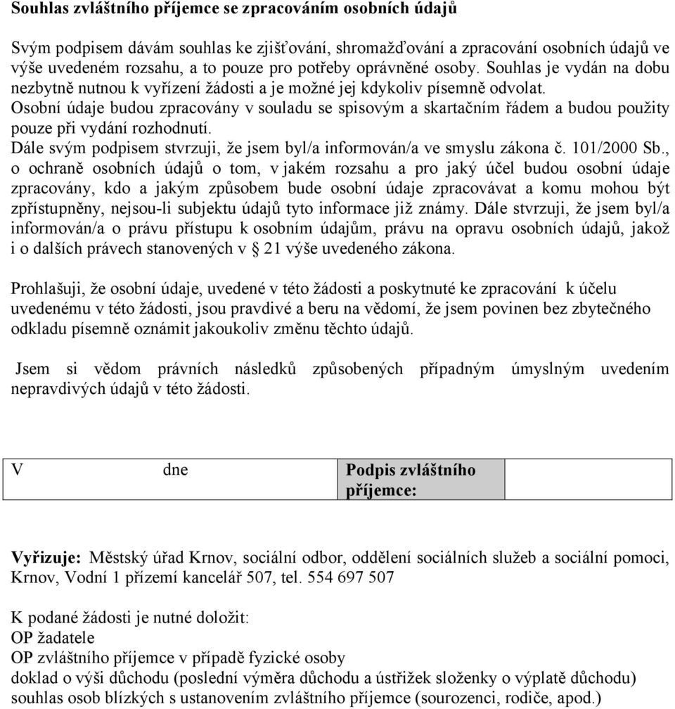 Osobní údaje budou zpracovány v souladu se spisovým a skartačním řádem a budou použity pouze při vydání rozhodnutí. Dále svým podpisem stvrzuji, že jsem byl/a informován/a ve smyslu zákona č.