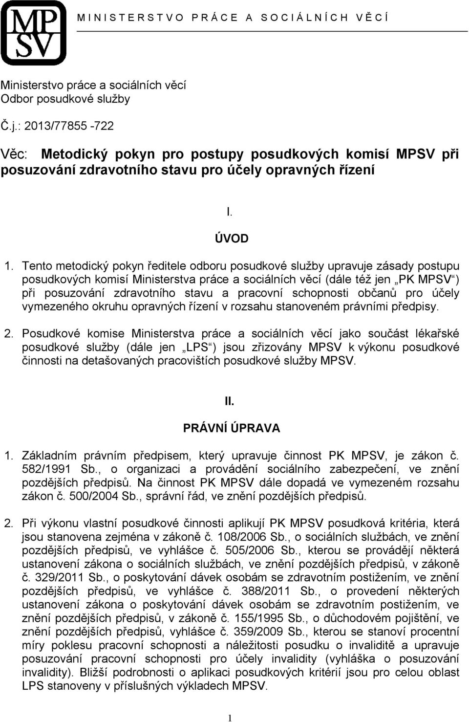 Tento metodický pokyn ředitele odboru posudkové služby upravuje zásady postupu posudkových komisí Ministerstva práce a sociálních věcí (dále též jen PK MPSV ) při posuzování zdravotního stavu a