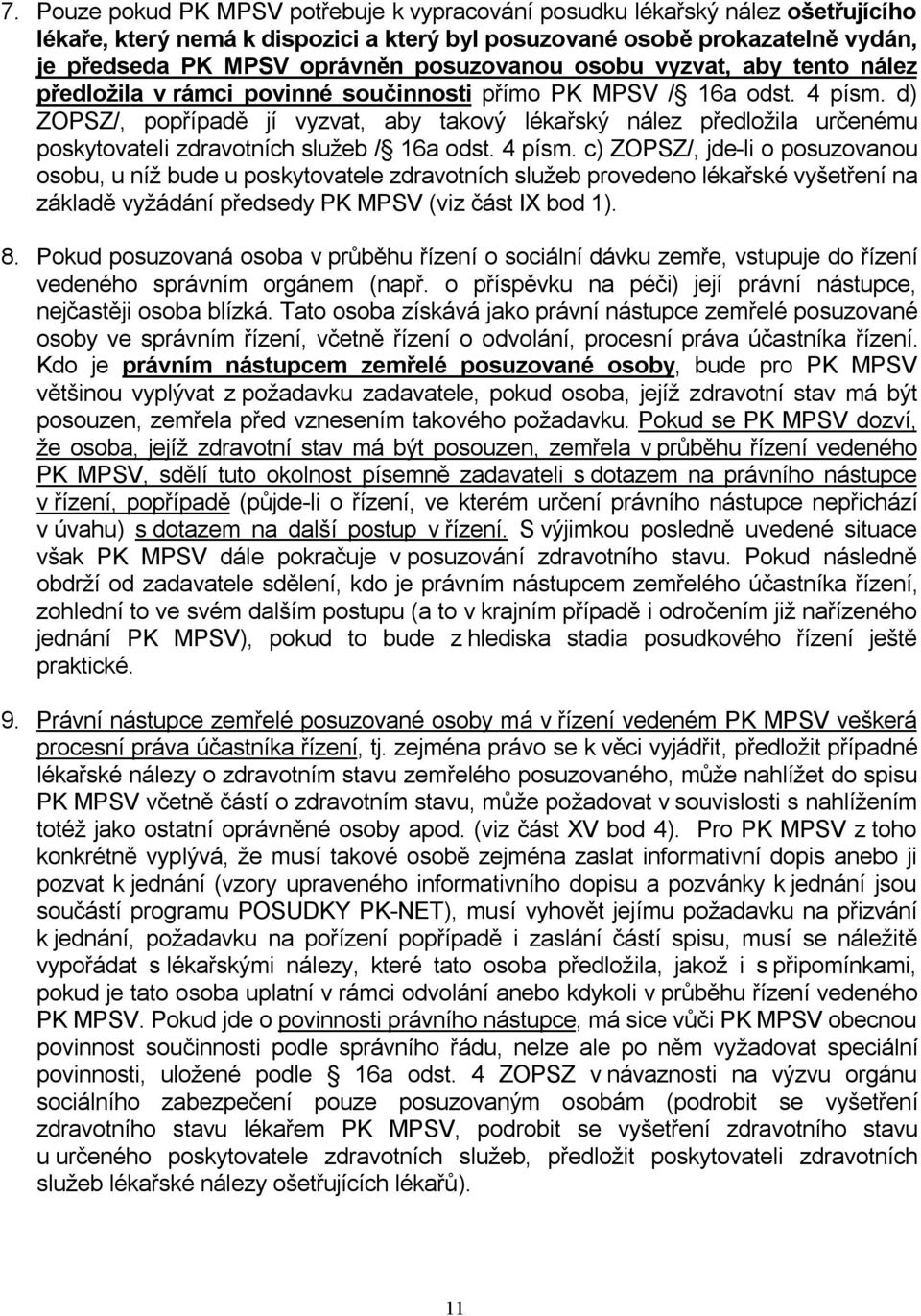d) ZOPSZ/, popřípadě jí vyzvat, aby takový lékařský nález předložila určenému poskytovateli zdravotních služeb / 16a odst. 4 písm.