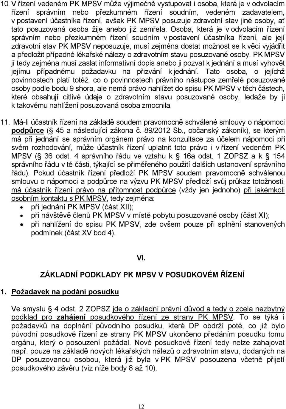 Osoba, která je v odvolacím řízení správním nebo přezkumném řízení soudním v postavení účastníka řízení, ale její zdravotní stav PK MPSV neposuzuje, musí zejména dostat možnost se k věci vyjádřit a