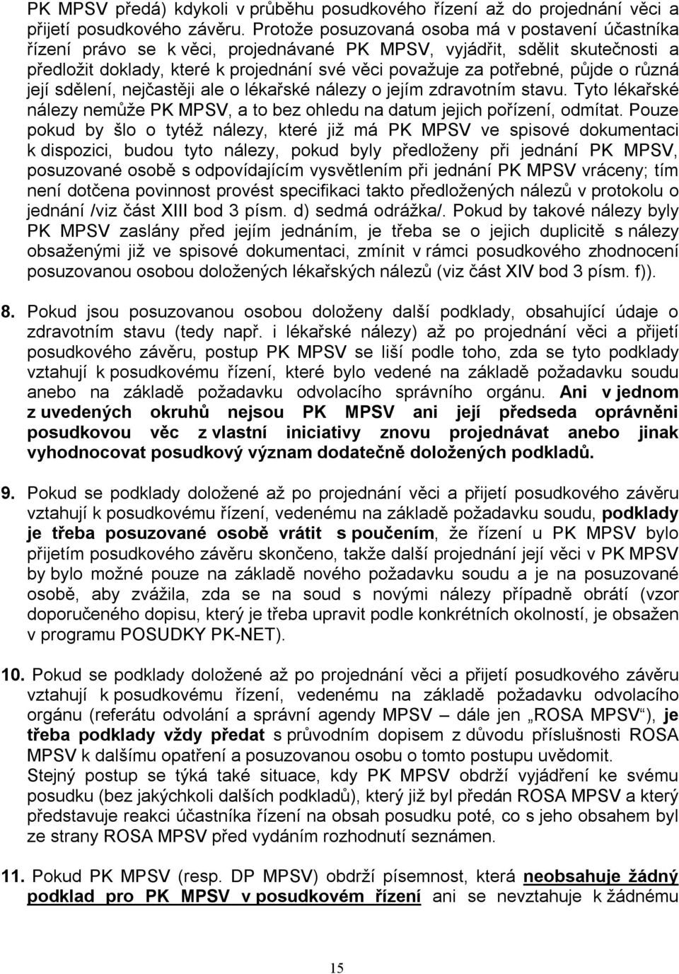 půjde o různá její sdělení, nejčastěji ale o lékařské nálezy o jejím zdravotním stavu. Tyto lékařské nálezy nemůže PK MPSV, a to bez ohledu na datum jejich pořízení, odmítat.