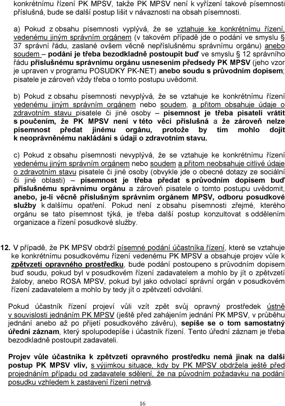 nepříslušnému správnímu orgánu) anebo soudem podání je třeba bezodkladně postoupit buď ve smyslu 12 správního řádu příslušnému správnímu orgánu usnesením předsedy PK MPSV (jeho vzor je upraven v