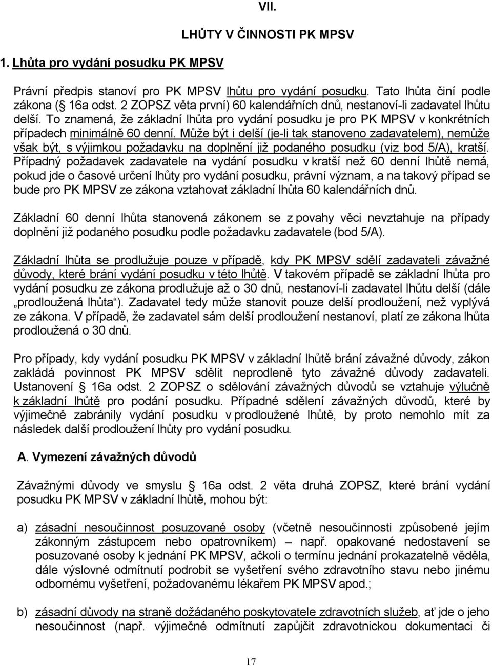 Může být i delší (je-li tak stanoveno zadavatelem), nemůže však být, s výjimkou požadavku na doplnění již podaného posudku (viz bod 5/A), kratší.