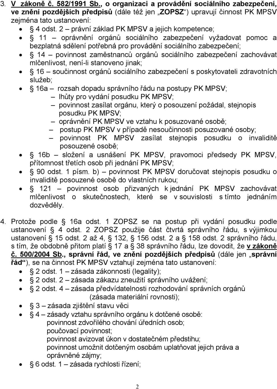 orgánů sociálního zabezpečení zachovávat mlčenlivost, není-li stanoveno jinak; 16 součinnost orgánů sociálního zabezpečení s poskytovateli zdravotních služeb; 16a rozsah dopadu správního řádu na