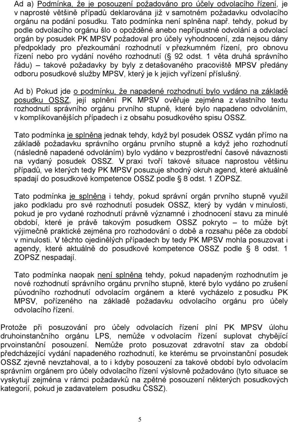 tehdy, pokud by podle odvolacího orgánu šlo o opožděné anebo nepřípustné odvolání a odvolací orgán by posudek PK MPSV požadoval pro účely vyhodnocení, zda nejsou dány předpoklady pro přezkoumání