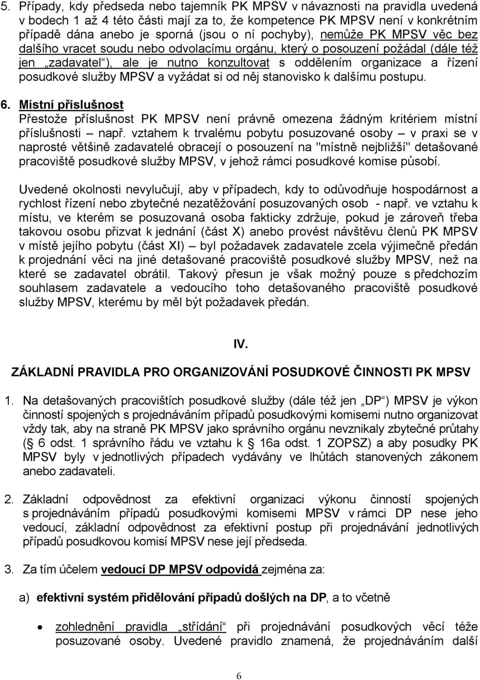 služby MPSV a vyžádat si od něj stanovisko k dalšímu postupu. 6. Místní příslušnost Přestože příslušnost PK MPSV není právně omezena žádným kritériem místní příslušnosti např.