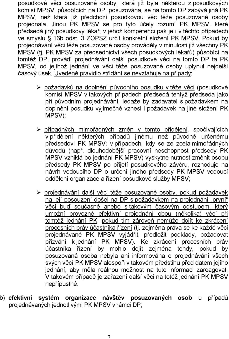 3 ZOPSZ určit konkrétní složení PK MPSV. Pokud by projednávání věci téže posuzované osoby prováděly v minulosti již všechny PK MPSV (tj.
