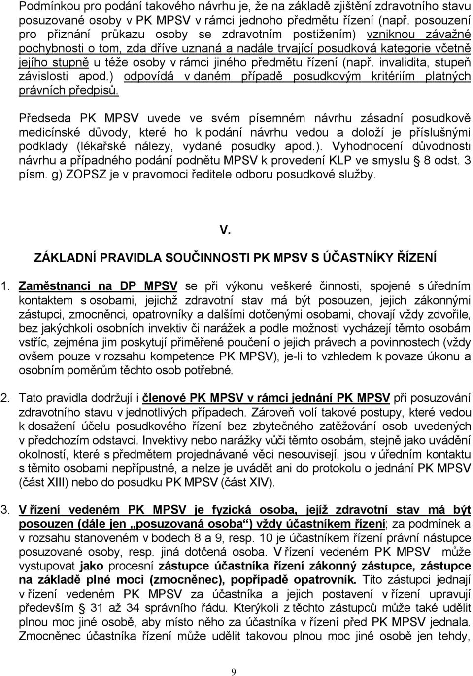 jiného předmětu řízení (např. invalidita, stupeň závislosti apod.) odpovídá v daném případě posudkovým kritériím platných právních předpisů.