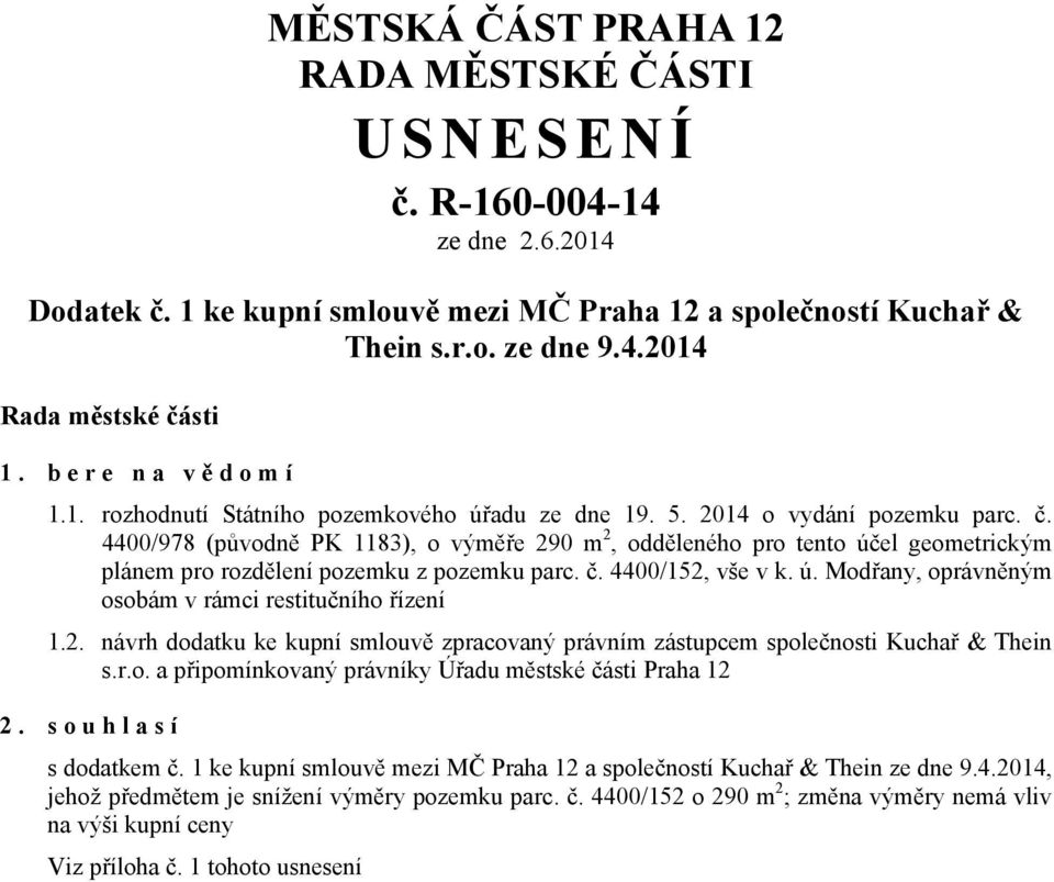 4400/978 (původně PK 1183), o výměře 290 m 2, odděleného pro tento účel geometrickým plánem pro rozdělení pozemku z pozemku parc. č. 4400/152, vše v k. ú. Modřany, oprávněným osobám v rámci restitučního řízení 1.