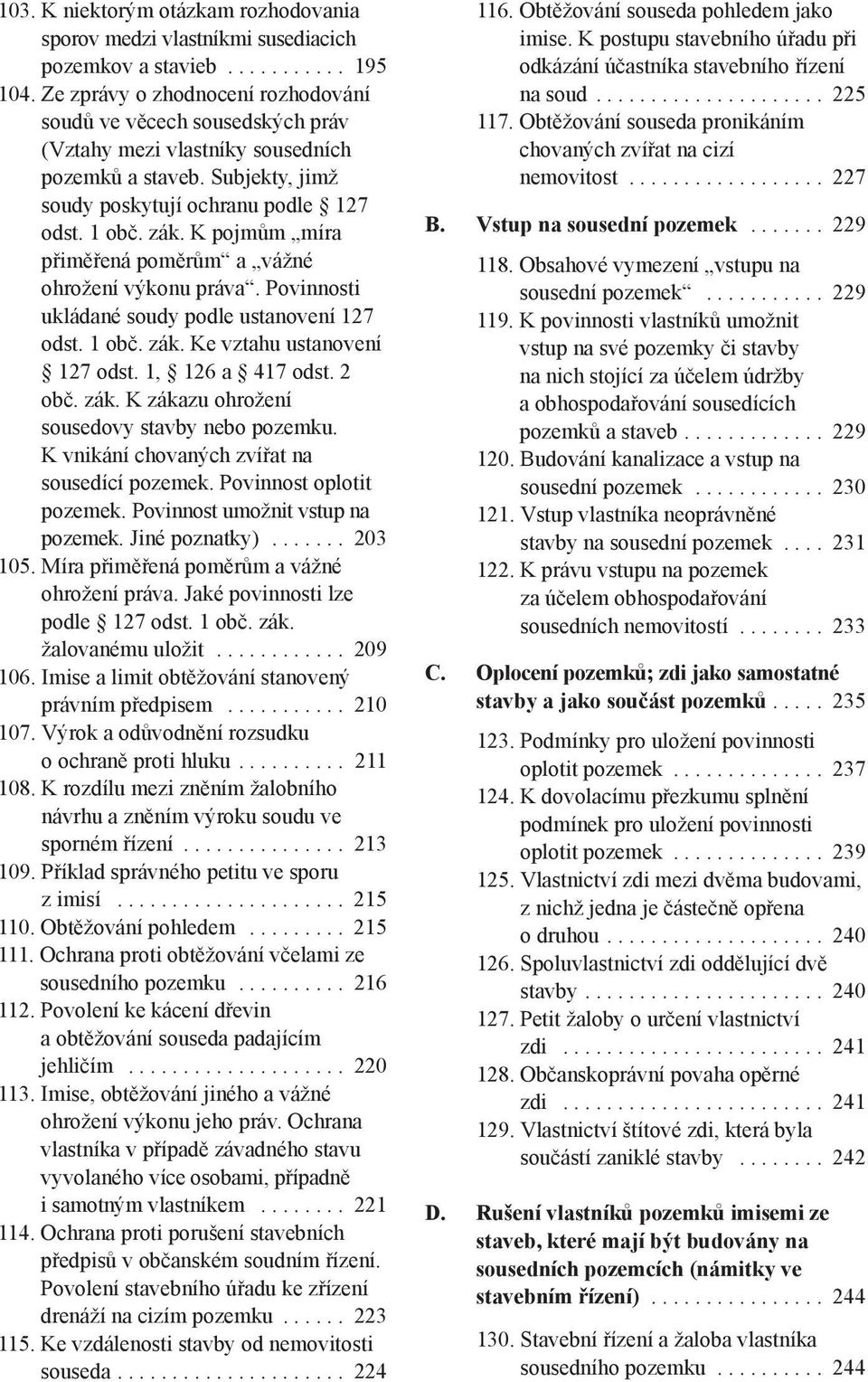 K pojmům míra přiměřená poměrům a vážné ohrožení výkonu práva. Povinnosti ukládané soudy podle ustanovení 127 odst. 1 obč. zák. Ke vztahu ustanovení 127 odst. 1, 126 a 417 odst. 2 obč. zák. K zákazu ohrožení sousedovy stavby nebo pozemku.