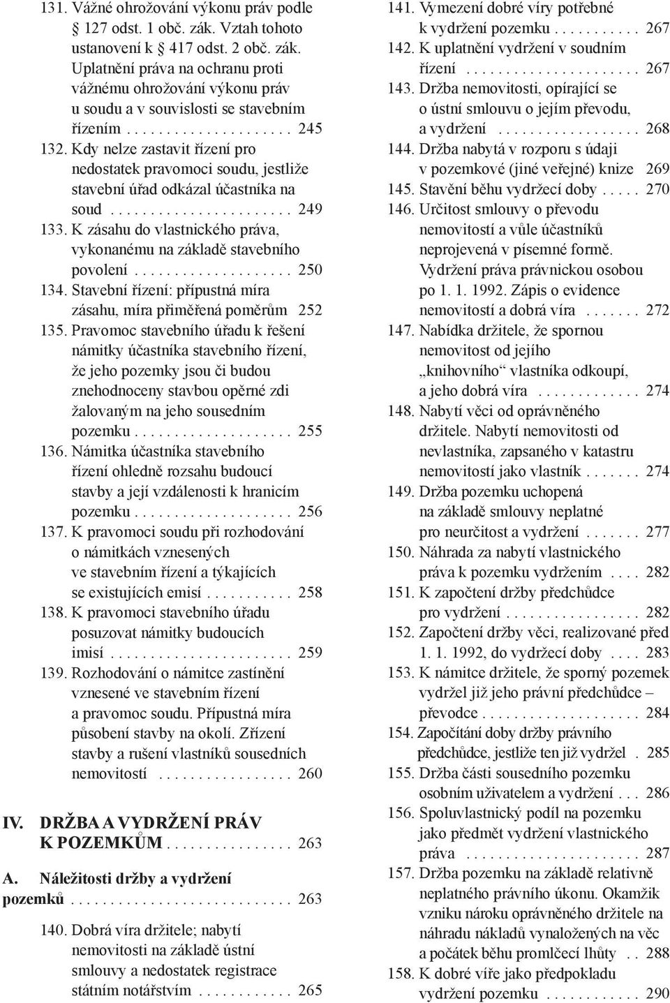 K zásahu do vlastnického práva, vykonanému na základě stavebního povolení.................... 250 134. Stavební řízení: přípustná míra zásahu, míra přiměřená poměrům 252 135.