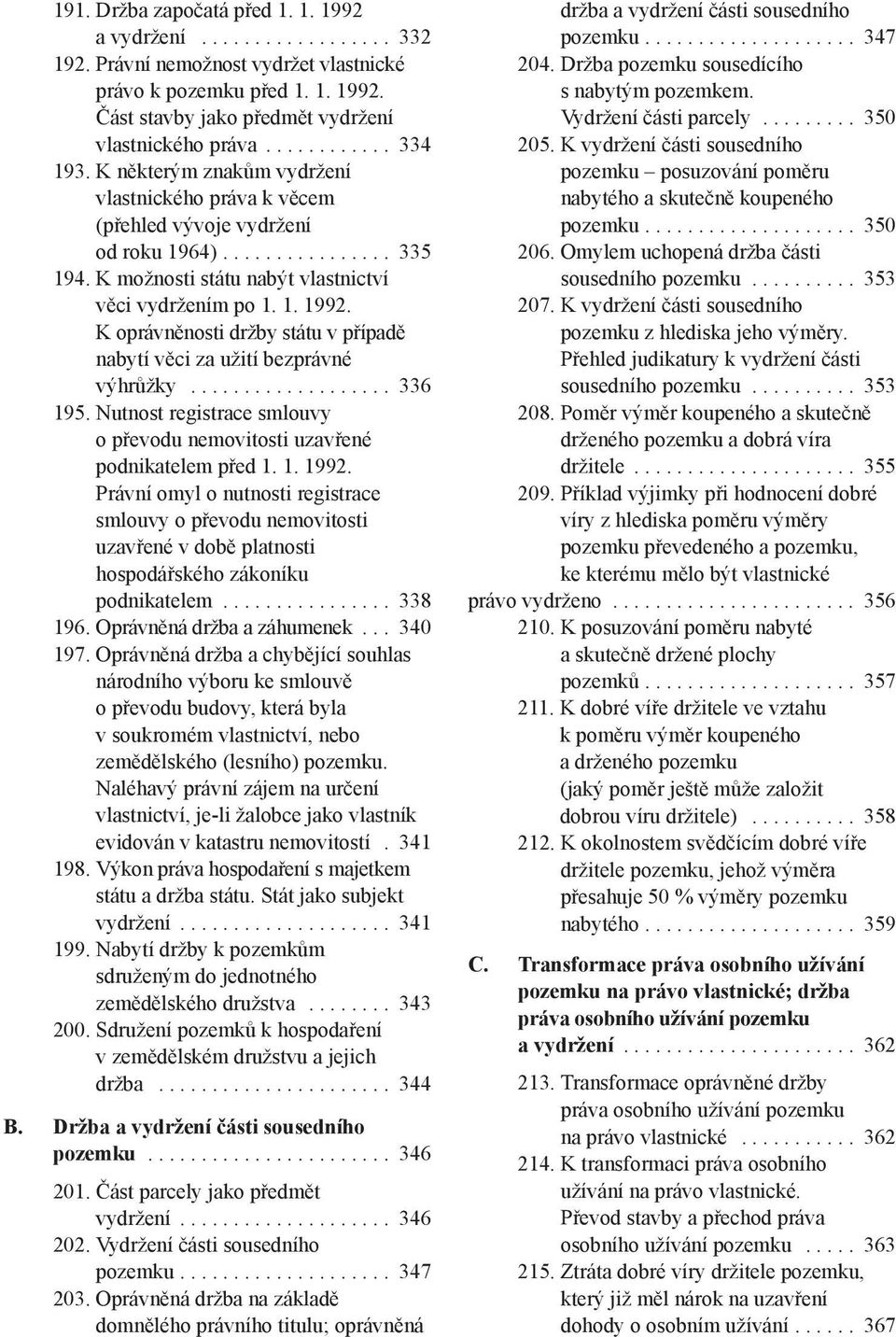 K oprávněnosti držby státu v případě nabytí věci za užití bezprávné výhrůžky................... 336 195. Nutnost registrace smlouvy o převodu nemovitosti uzavřené podnikatelem před 1. 1. 1992.