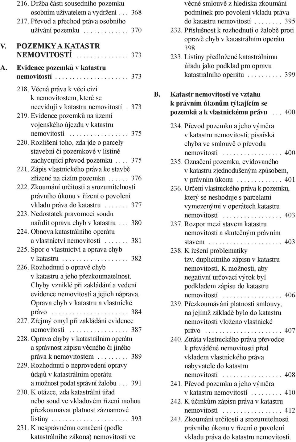 Evidence pozemků na území vojenského újezdu v katastru nemovitostí................. 375 220. Rozlišení toho, zda jde o parcely stavební či pozemkové v listině zachycující převod pozemku.... 375 221.