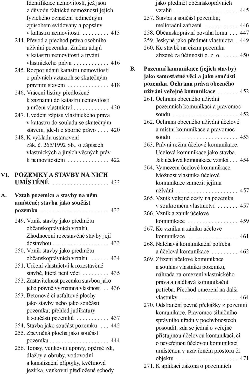 Rozpor údajů katastru nemovitostí o právních vztazích se skutečným právním stavem.............. 418 246. Vrácení listiny předložené k záznamu do katastru nemovitostí a určení vlastnictví............ 420 247.