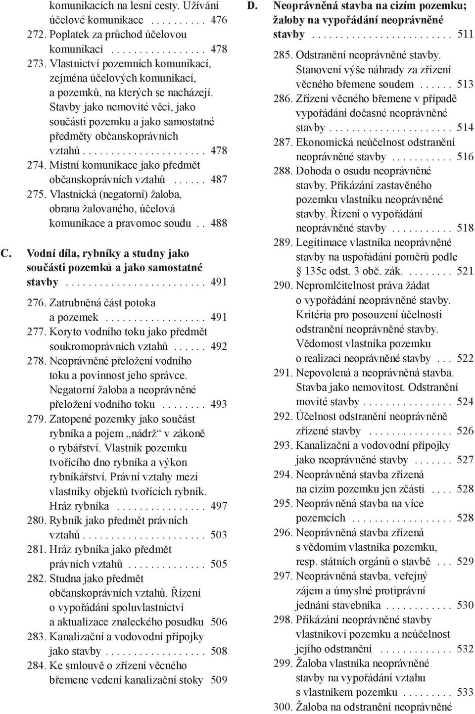 ..................... 478 274. Místní komunikace jako předmět občanskoprávních vztahů...... 487 275. Vlastnická (negatorní) žaloba, obrana žalovaného, účelová komunikace a pravomoc soudu.. 488 C.