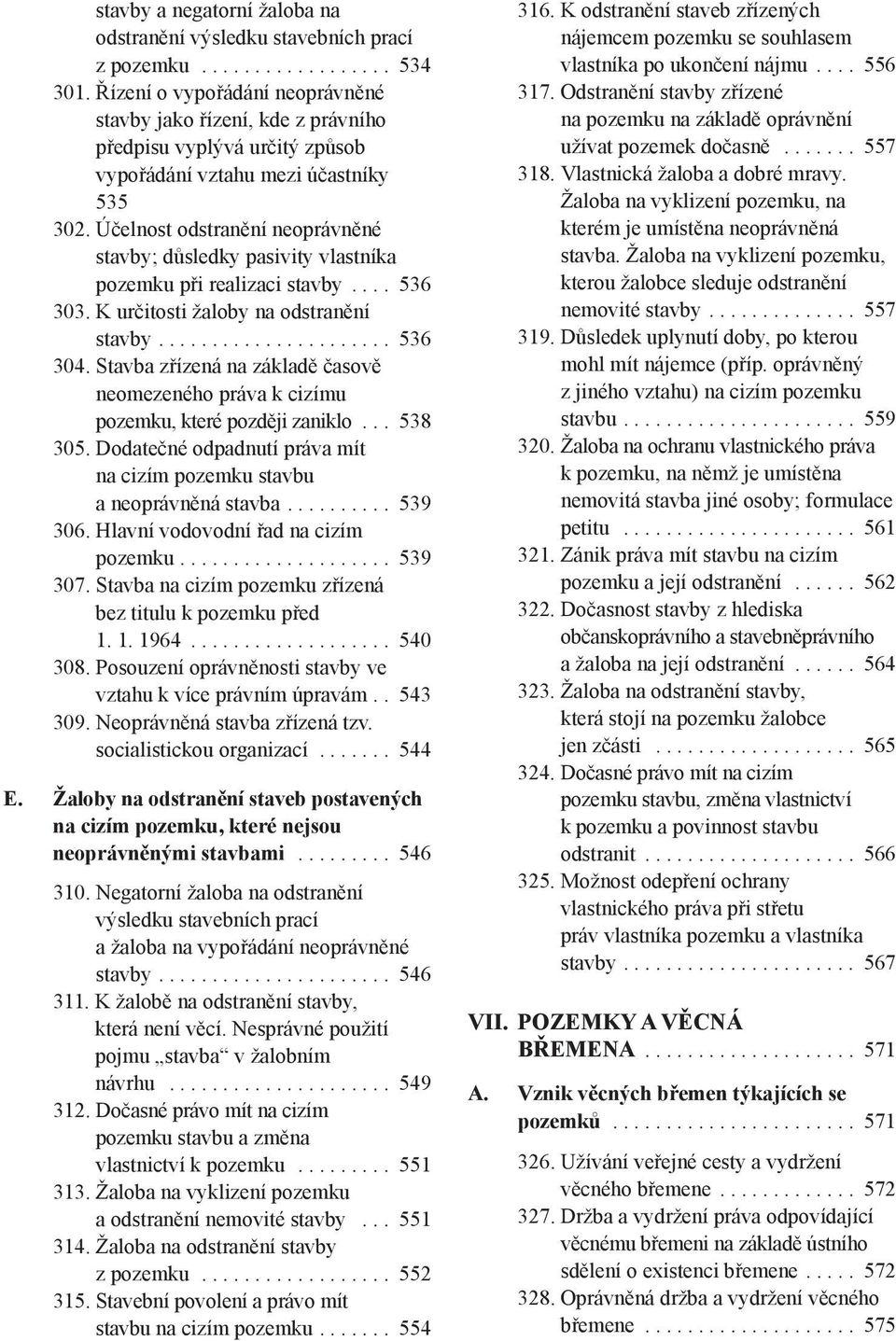 Účelnost odstranění neoprávněné stavby; důsledky pasivity vlastníka pozemku při realizaci stavby.... 536 303. K určitosti žaloby na odstranění stavby...................... 536 304.