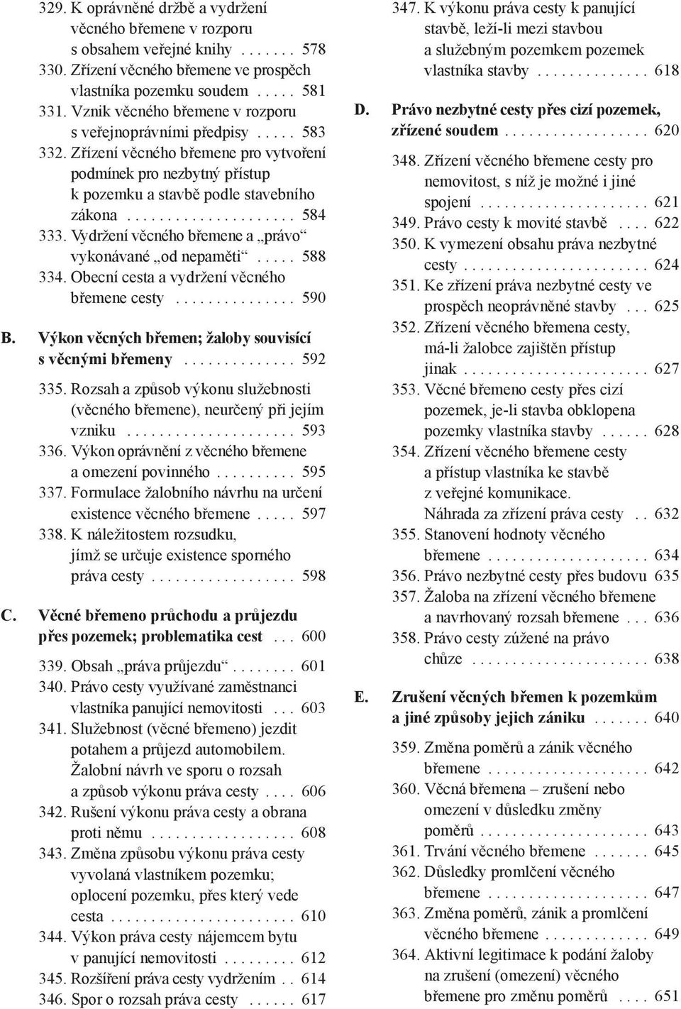 Vydržení věcného břemene a právo vykonávané od nepaměti..... 588 334. Obecní cesta a vydržení věcného břemene cesty............... 590 B. Výkon věcných břemen; žaloby souvisící s věcnými břemeny.