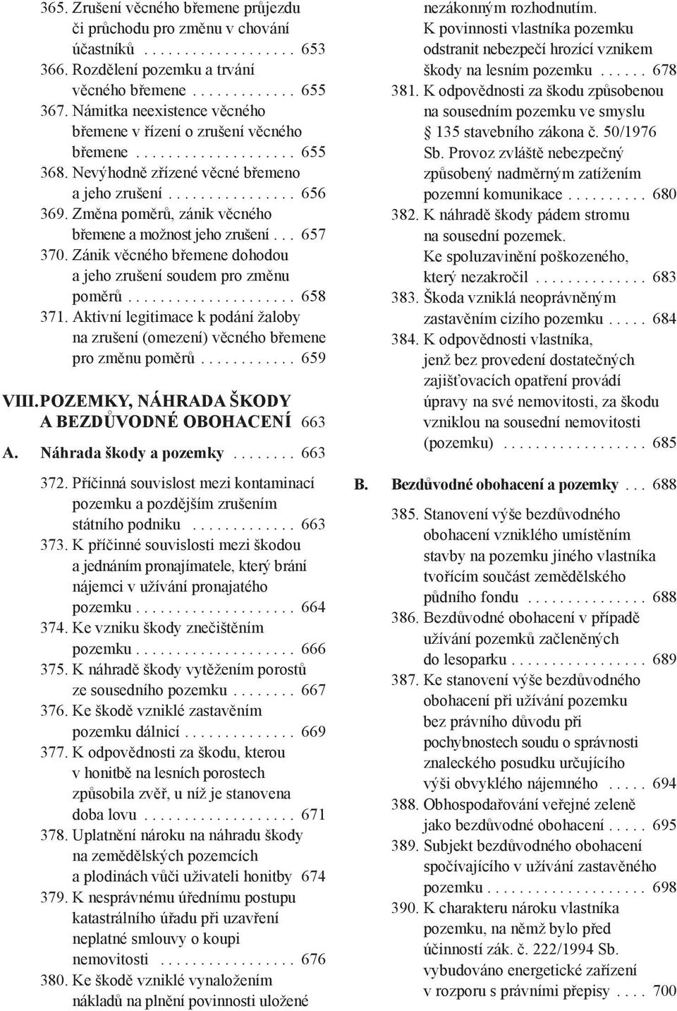 Změna poměrů, zánik věcného břemene a možnost jeho zrušení... 657 370. Zánik věcného břemene dohodou a jeho zrušení soudem pro změnu poměrů..................... 658 371.