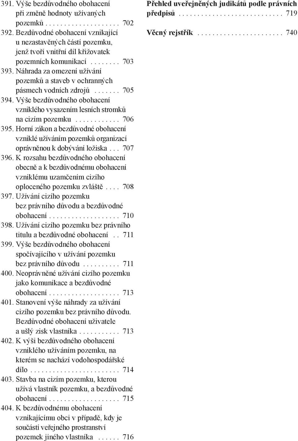 Náhrada za omezení užívání pozemků a staveb v ochranných pásmech vodních zdrojů....... 705 394. Výše bezdůvodného obohacení vzniklého vysazením lesních stromků na cizím pozemku............ 706 395.