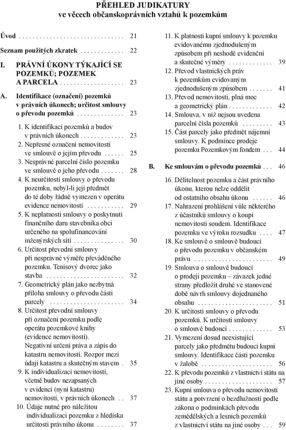 Nepřesné označení nemovitosti ve smlouvě o jejím převodu...... 25 3. Nesprávné parcelní číslo pozemku ve smlouvě o jeho převodu....... 28 4.